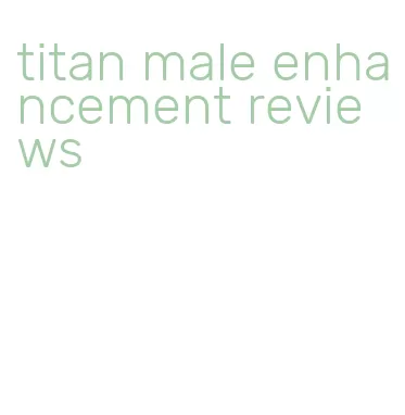 titan male enhancement reviews