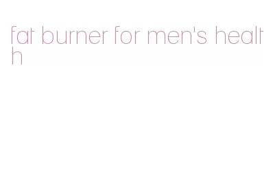 fat burner for men's health