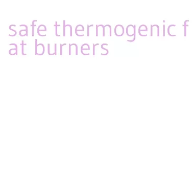 safe thermogenic fat burners