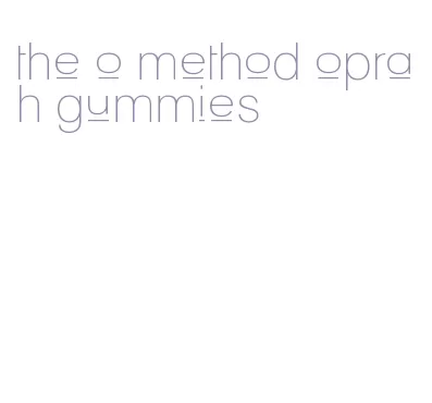 the o method oprah gummies