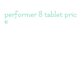 performer 8 tablet price