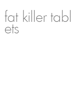 fat killer tablets