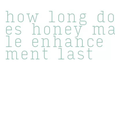 how long does honey male enhancement last