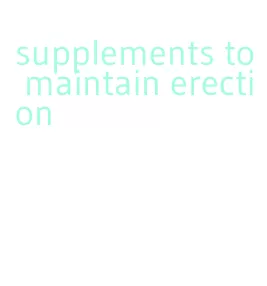 supplements to maintain erection