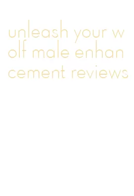 unleash your wolf male enhancement reviews