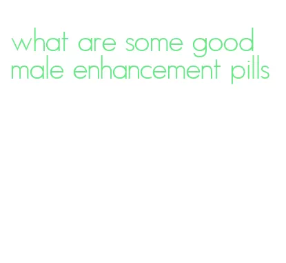 what are some good male enhancement pills