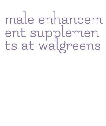 male enhancement supplements at walgreens