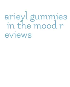 arieyl gummies in the mood reviews