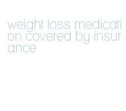 weight loss medication covered by insurance