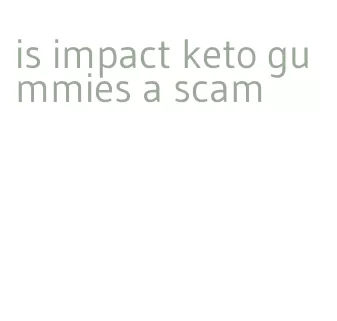 is impact keto gummies a scam