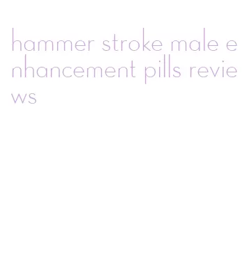 hammer stroke male enhancement pills reviews