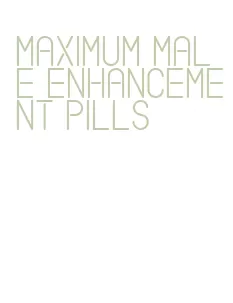 maximum male enhancement pills