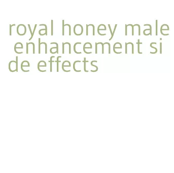 royal honey male enhancement side effects