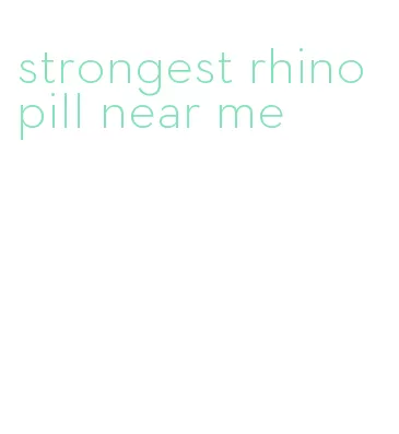 strongest rhino pill near me