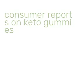 consumer reports on keto gummies