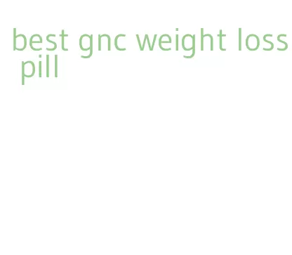 best gnc weight loss pill