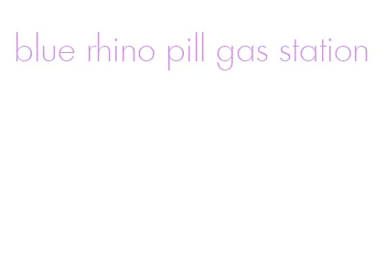 blue rhino pill gas station