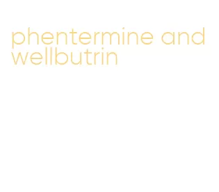 phentermine and wellbutrin