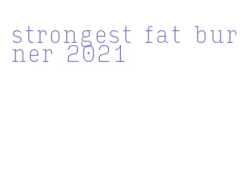 strongest fat burner 2021