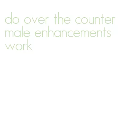 do over the counter male enhancements work