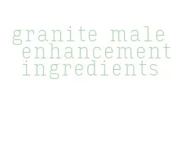 granite male enhancement ingredients