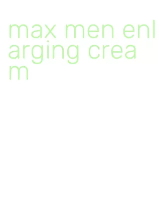 max men enlarging cream