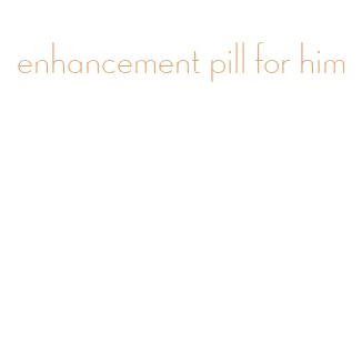 enhancement pill for him