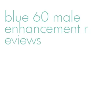 blue 60 male enhancement reviews