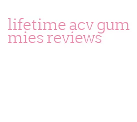 lifetime acv gummies reviews
