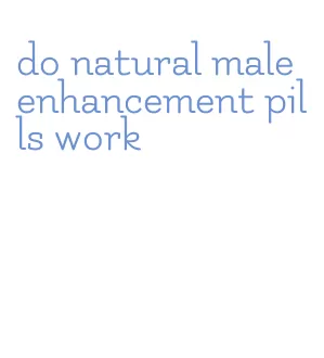 do natural male enhancement pills work