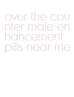 over the counter male enhancement pills near me