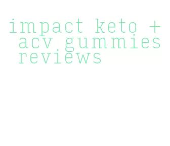 impact keto + acv gummies reviews