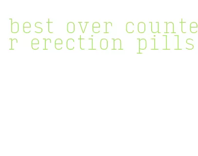 best over counter erection pills