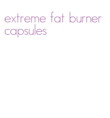 extreme fat burner capsules