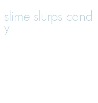slime slurps candy