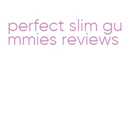 perfect slim gummies reviews