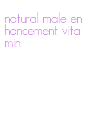 natural male enhancement vitamin