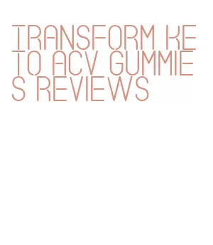 transform keto acv gummies reviews