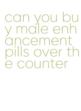 can you buy male enhancement pills over the counter