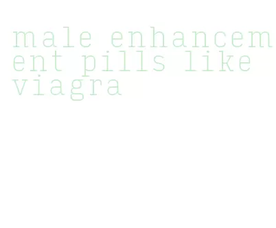 male enhancement pills like viagra