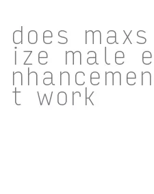 does maxsize male enhancement work