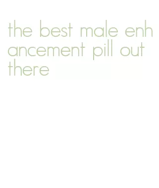 the best male enhancement pill out there