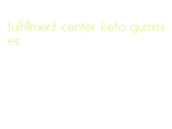 fulfillment center keto gummies