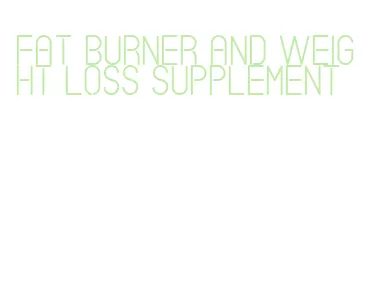 fat burner and weight loss supplement