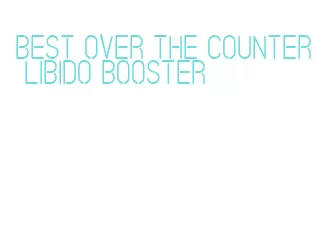 best over the counter libido booster