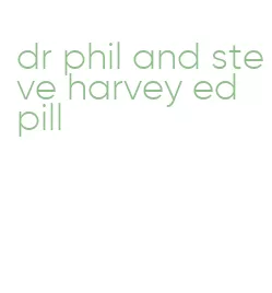 dr phil and steve harvey ed pill