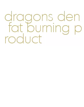 dragons den fat burning product