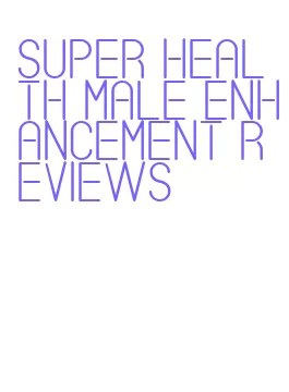 super health male enhancement reviews