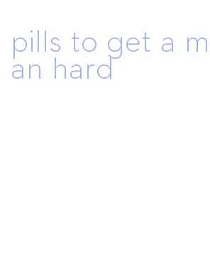 pills to get a man hard