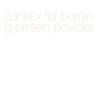 zantrex fat burning protein powder